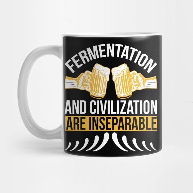 Fermentation And Civilization Are Inseparable T Shirt For Women Men by QueenTees